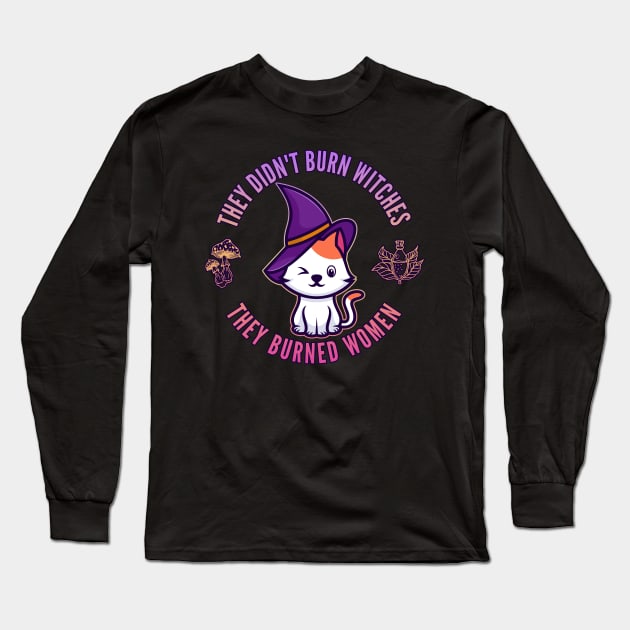 They Didn't Burn Witches, They Burned Women Long Sleeve T-Shirt by DanielLiamGill